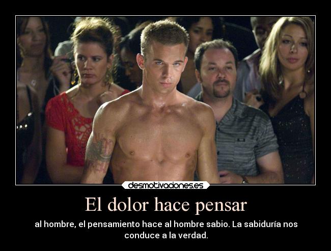 El dolor hace pensar - al hombre, el pensamiento hace al hombre sabio. La sabiduría nos
conduce a la verdad.