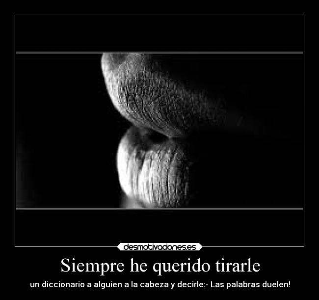 Siempre he querido tirarle -