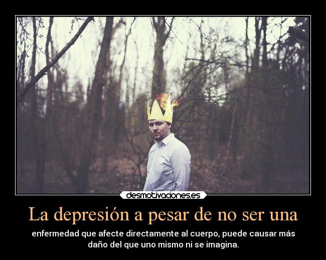 La depresión a pesar de no ser una - enfermedad que afecte directamente al cuerpo, puede causar más
daño del que uno mismo ni se imagina.