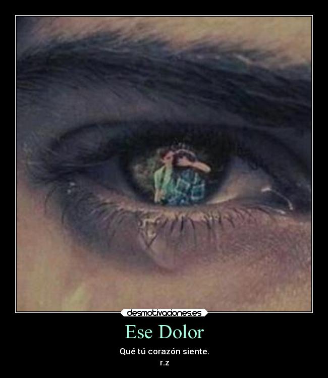 Ese Dolor - Qué tú corazón siente.
r.z