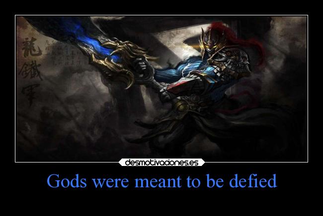 Gods were meant to be defied - 