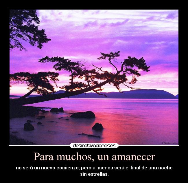 Para muchos, un amanecer - no será un nuevo comienzo, pero al menos será el final de una noche
sin estrellas.