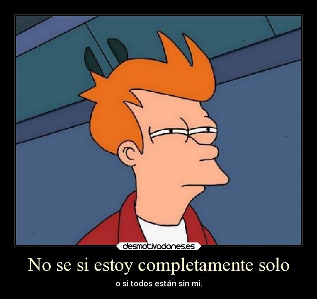No se si estoy completamente solo -