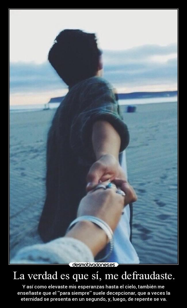 La verdad es que sí, me defraudaste. -