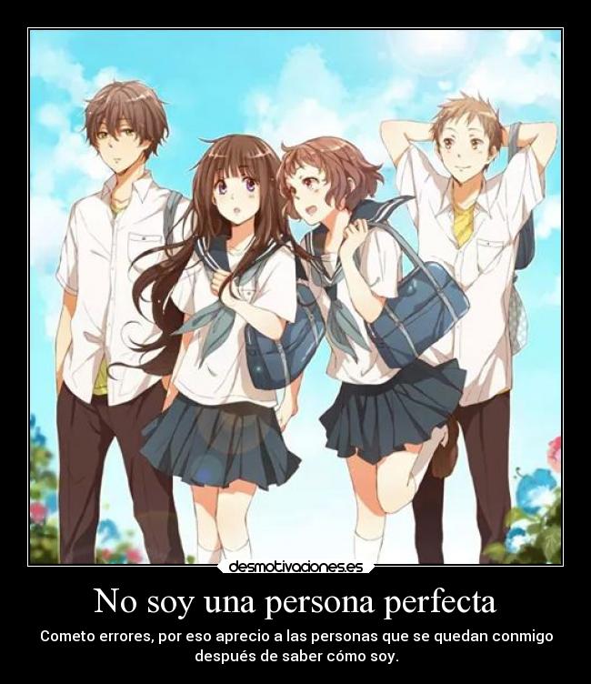No soy una persona perfecta - Cometo errores, por eso aprecio a las personas que se quedan conmigo
después de saber cómo soy.