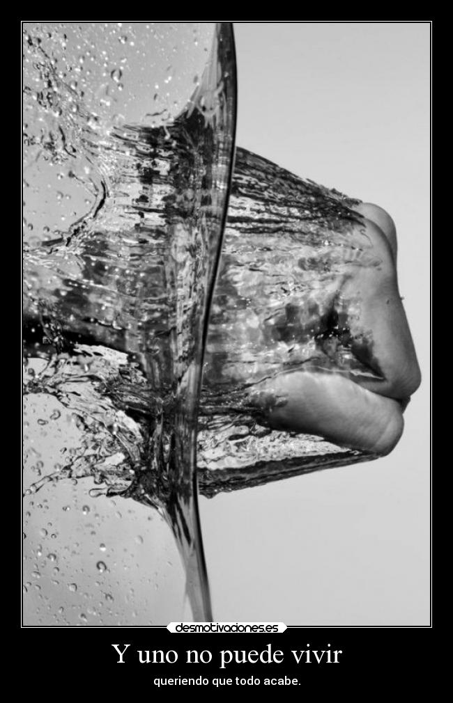 Y uno no puede vivir -