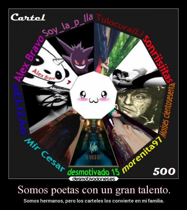 Somos poetas con un gran talento. - Somos hermanos, pero los carteles los convierte en mi familia.