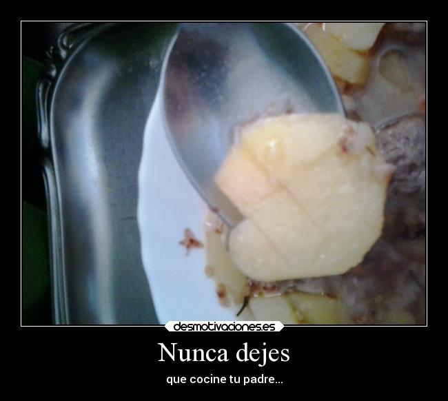 Nunca dejes - que cocine tu padre...
