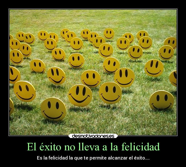 El éxito no lleva a la felicidad - Es la felicidad la que te permite alcanzar el éxito....
