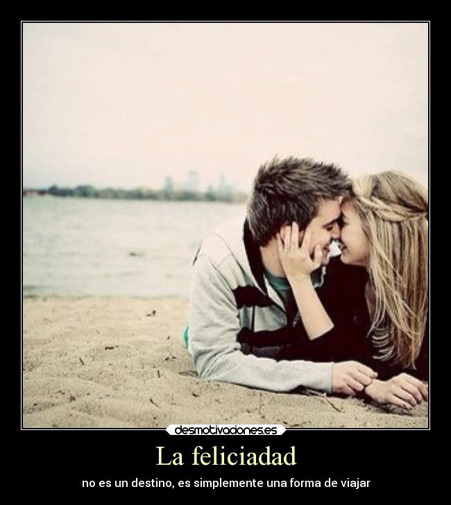 La feliciadad - no es un destino, es simplemente una forma de viajar