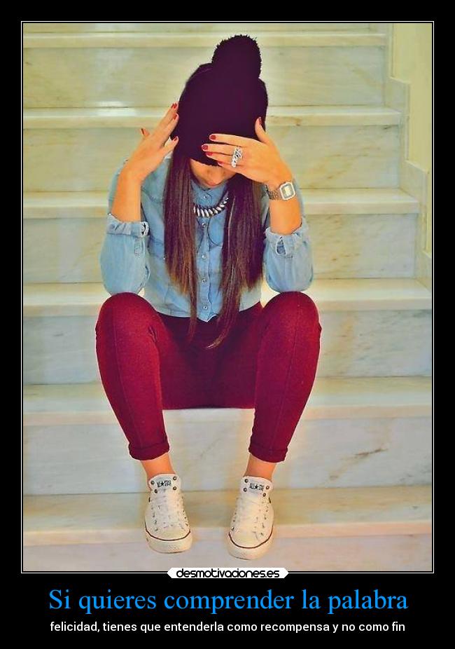 Si quieres comprender la palabra - felicidad, tienes que entenderla como recompensa y no como fin