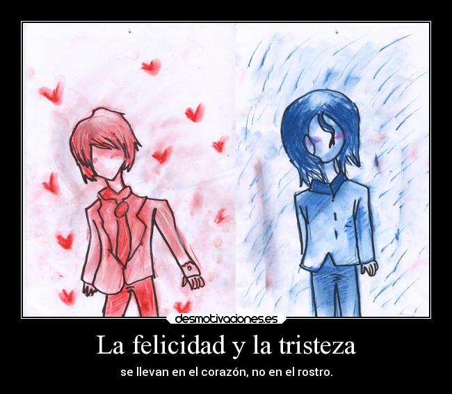 La felicidad y la tristeza - se llevan en el corazón, no en el rostro.