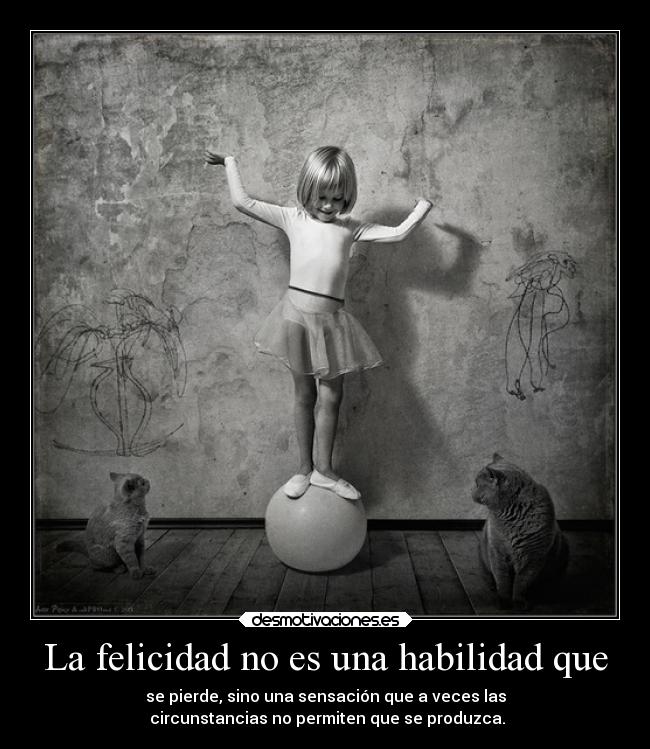 La felicidad no es una habilidad que -