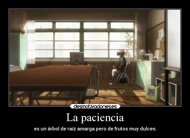 La paciencia - es un árbol de raíz amarga pero de frutos muy dulces.