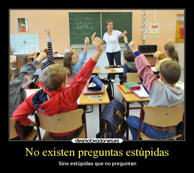 No existen preguntas estúpidas - Sino estúpidas que no preguntan
