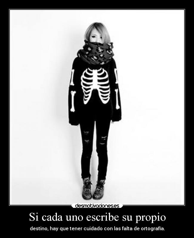 Si cada uno escribe su propio - destino, hay que tener cuidado con las falta de ortografía.