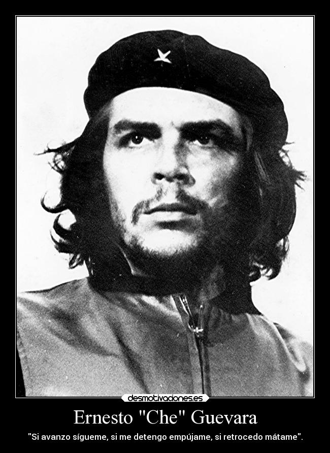 Ernesto Che Guevara - Si avanzo sígueme, si me detengo empújame, si retrocedo mátame.