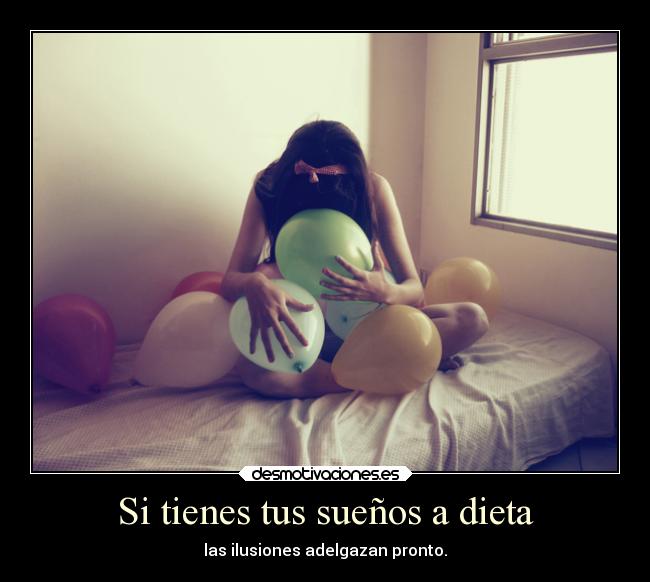 Si tienes tus sueños a dieta - las ilusiones adelgazan pronto.