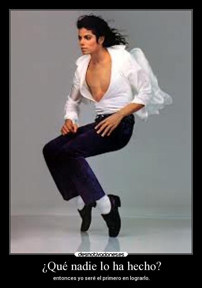 ¿Qué nadie lo ha hecho? - entonces yo seré el primero en lograrlo.