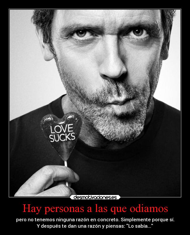 carteles frases enfados criticas odio corazon amor amistad amigos hugh laurie enemigos odiar personas razon desmotivaciones