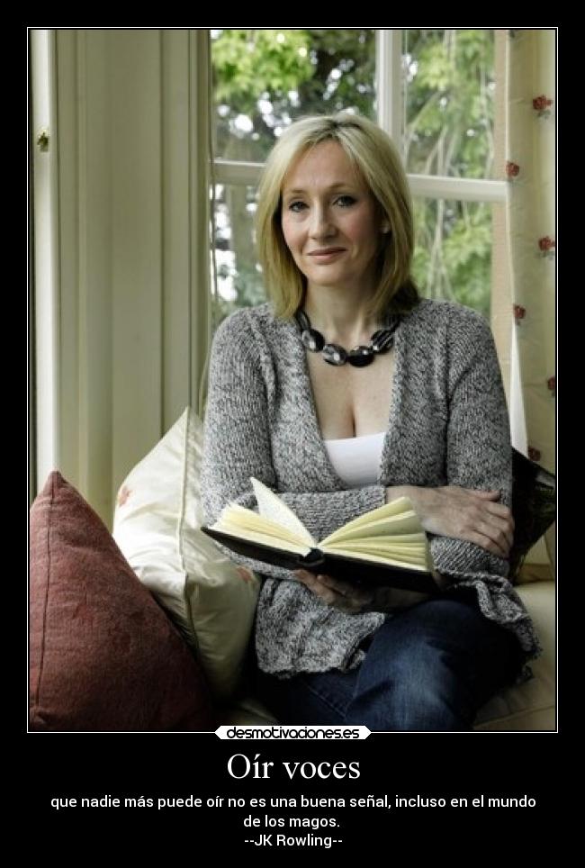 Oír voces - que nadie más puede oír no es una buena señal, incluso en el mundo
de los magos.
--JK Rowling--