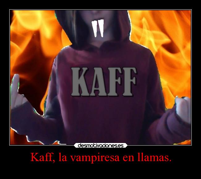 carteles frases kendizzzle kaff vampiresa llamas soyunidiotatm clandesplazado superedicion desmotivaciones