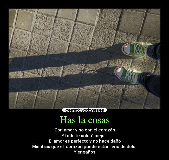 Has la cosas - Con amor y no con el corazón
Y todo te saldrá mejor
El amor es perfecto y no hace daño
Mientras que el corazón puede estar lleno de dolor
Y engaños