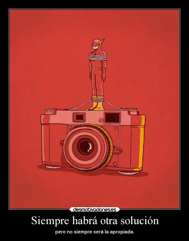 Siempre habrá otra solución - pero no siempre será la apropiada.