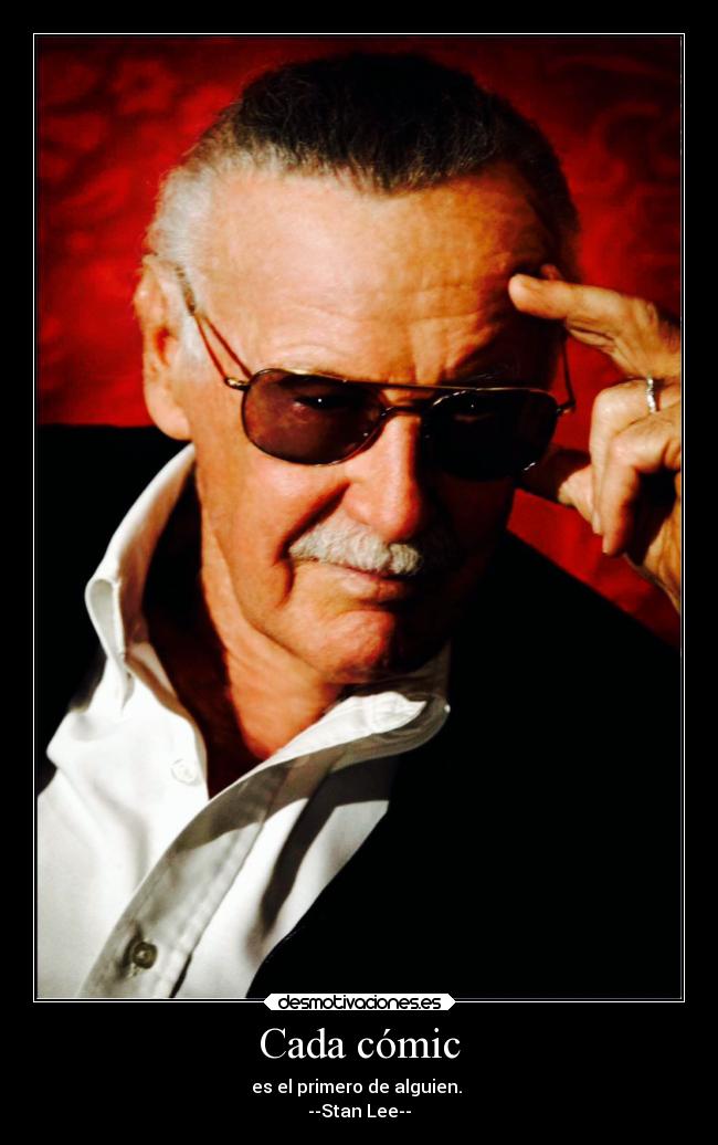 Cada cómic - es el primero de alguien.
--Stan Lee--