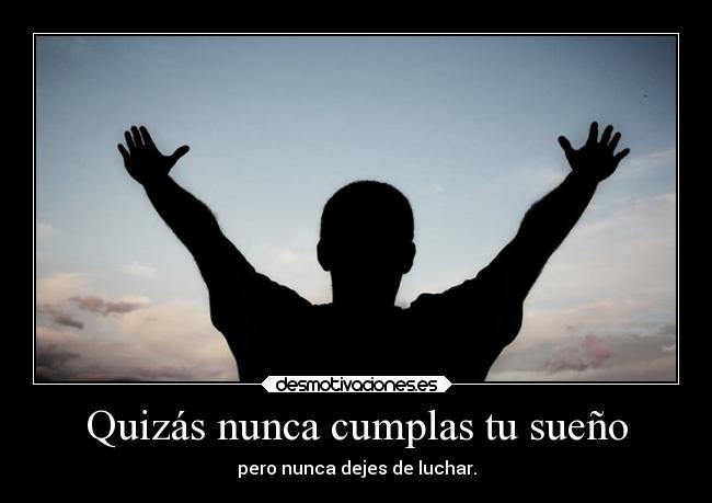 Quizás nunca cumplas tu sueño - 