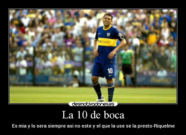 La 10 de boca - Es mia y lo sera siempre asi no este y el que la use se la presto-Riquelme