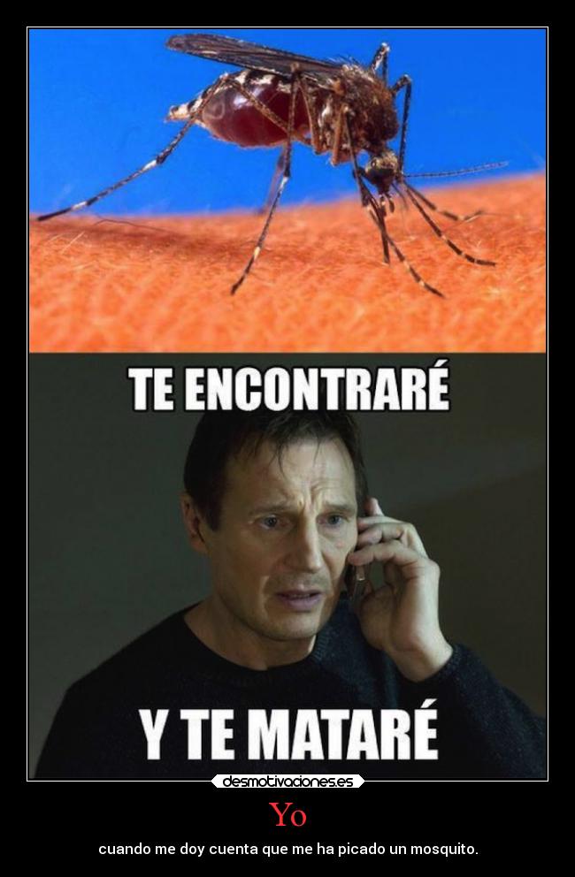 Yo - cuando me doy cuenta que me ha picado un mosquito.