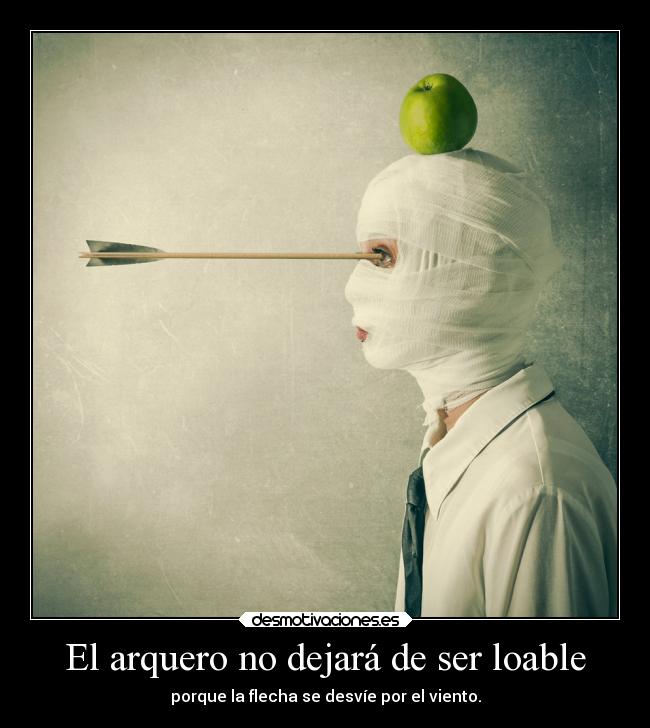 El arquero no dejará de ser loable - porque la flecha se desvíe por el viento.