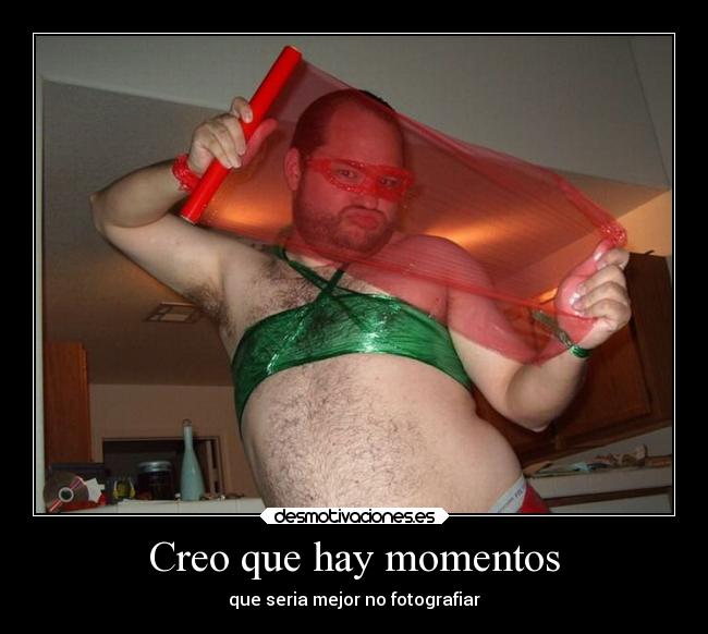 Creo que hay momentos - que seria mejor no fotografiar