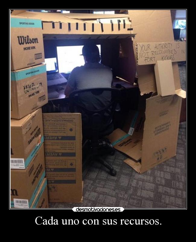 Cada uno con sus recursos. -