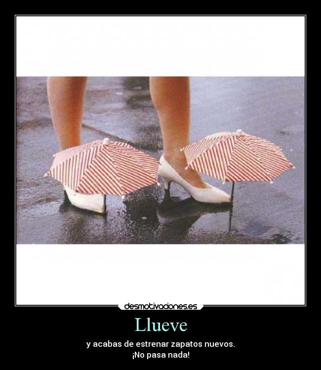 Llueve - y acabas de estrenar zapatos nuevos.
¡No pasa nada!