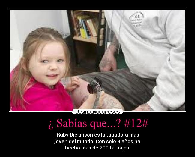 ¿ Sabías que...? #12# - Ruby Dickinson es la tauadora mas
joven del mundo. Con solo 3 años ha
hecho mas de 200 tatuajes.