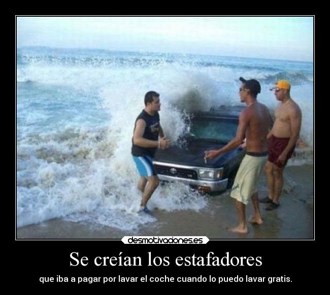 Se creían los estafadores - que iba a pagar por lavar el coche cuando lo puedo lavar gratis.