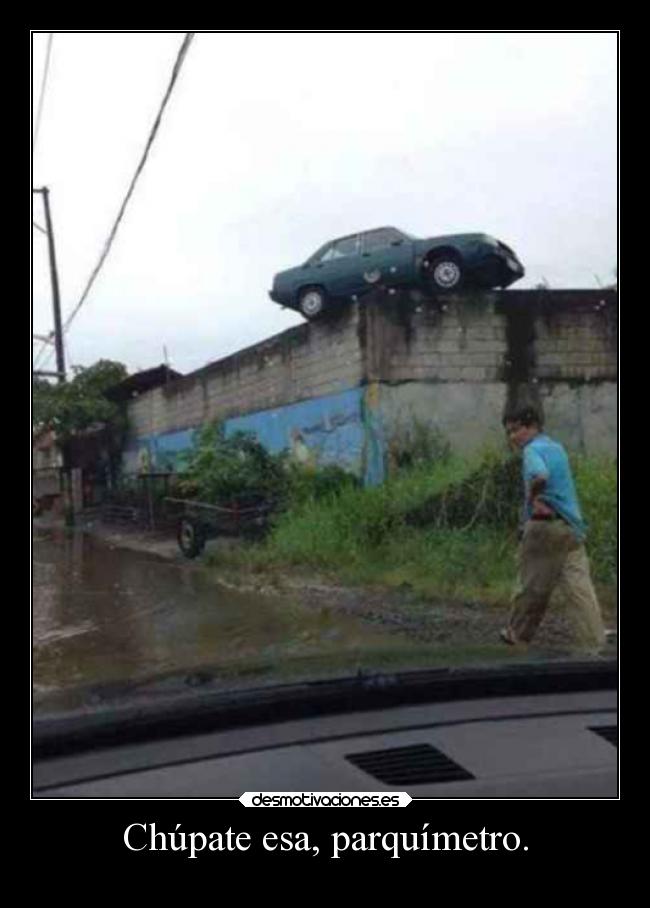 Chúpate esa, parquímetro. -