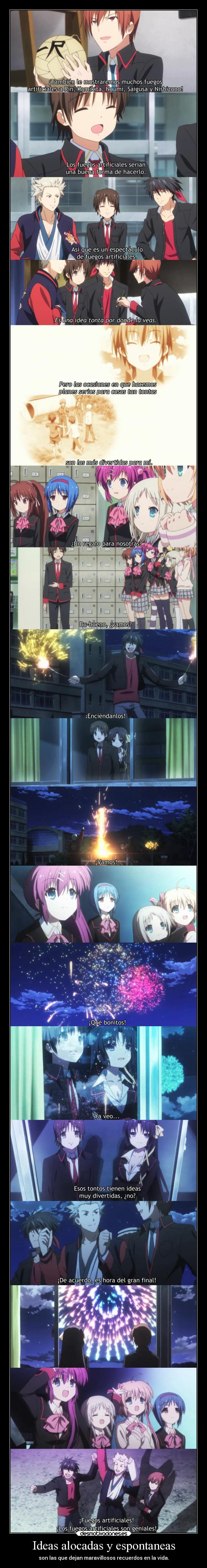 Ideas alocadas y espontaneas - son las que dejan maravillosos recuerdos en la vida.