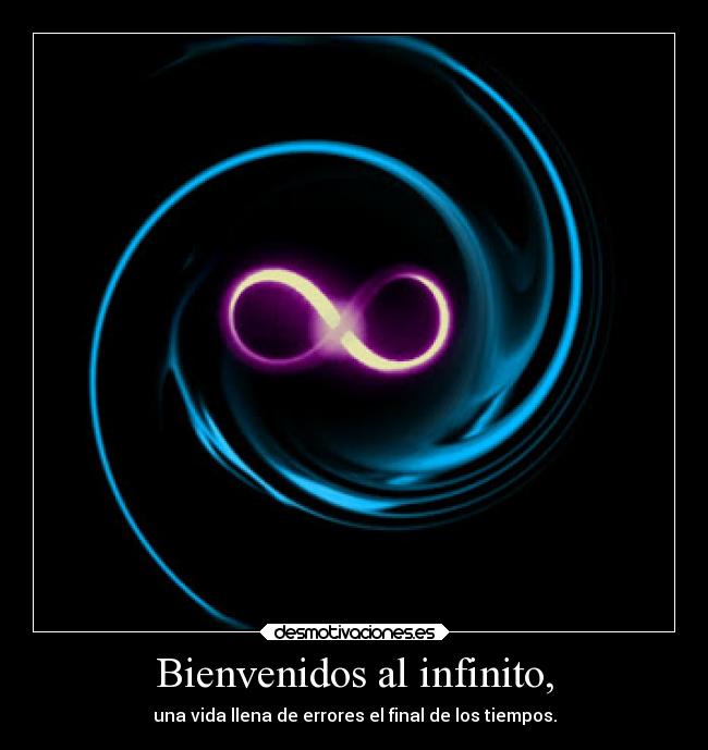 Bienvenidos al infinito, - una vida llena de errores el final de los tiempos.