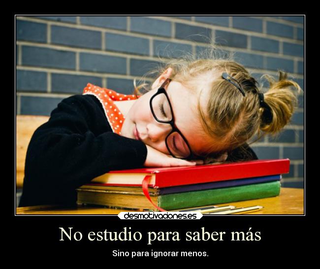 No estudio para saber más - 