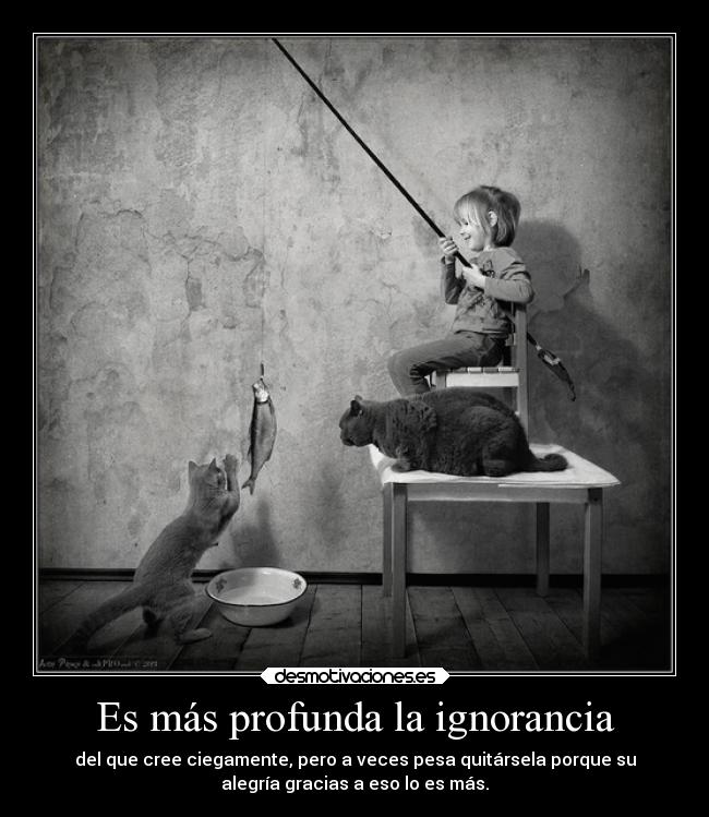 Es más profunda la ignorancia -