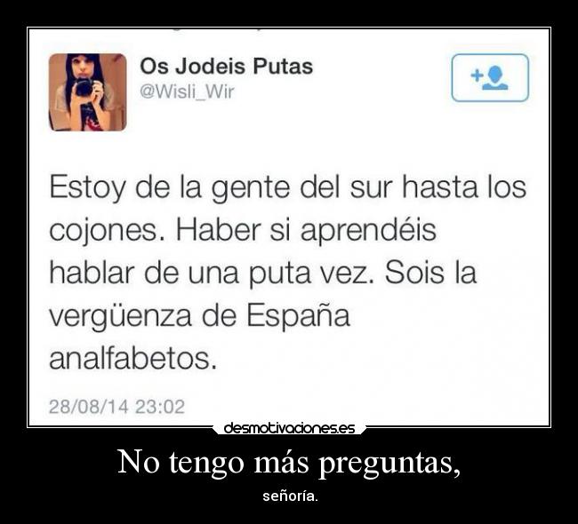 No tengo más preguntas, -