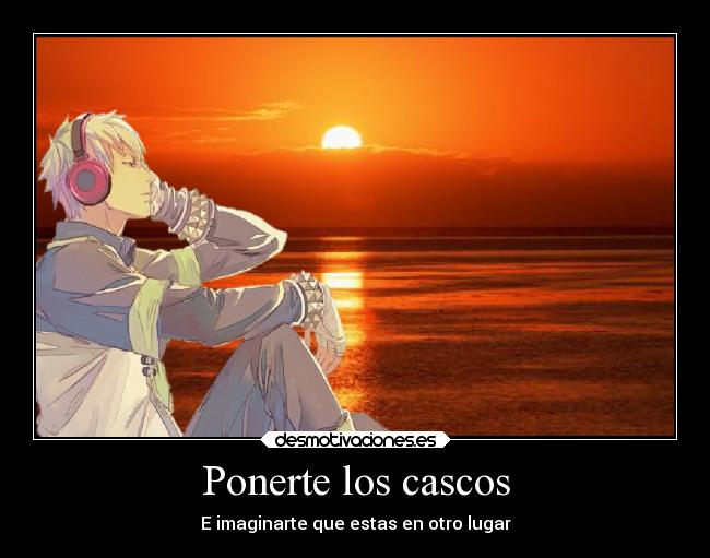 Ponerte los cascos - E imaginarte que estas en otro lugar