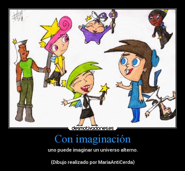 Con imaginación - uno puede imaginar un universo alterno.
(Dibujo realizado por MariaAntiCerda)