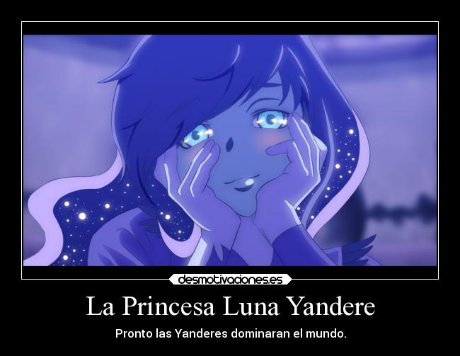 La Princesa Luna Yandere - Pronto las Yanderes dominaran el mundo.