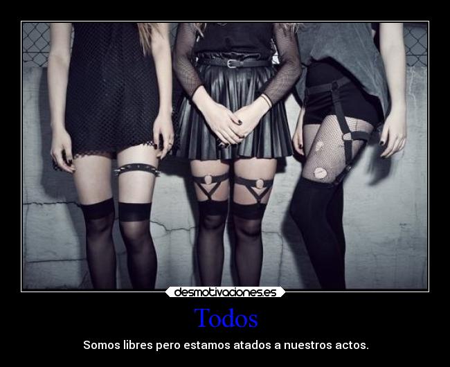 Todos - Somos libres pero estamos atados a nuestros actos.