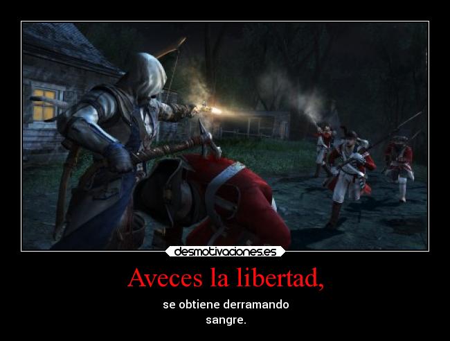Aveces la libertad, - se obtiene derramando
sangre.