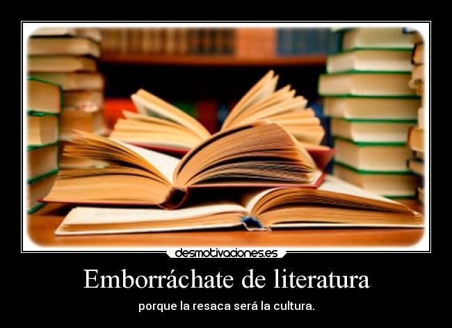 Emborráchate de literatura - porque la resaca será la cultura.